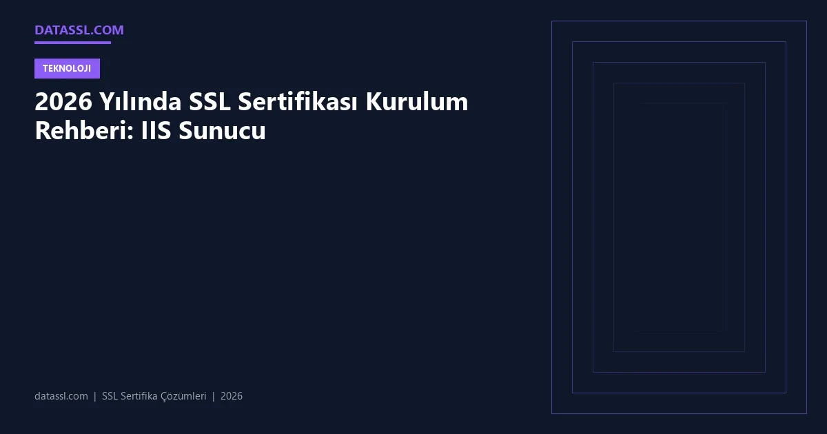 2026 Yılında SSL Sertifikası Kurulum Rehberi: IIS Sunucu