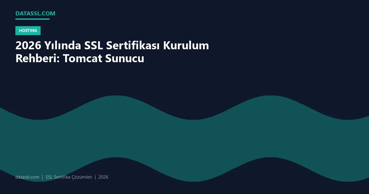 2026 Yılında SSL Sertifikası Kurulum Rehberi: Tomcat Sunucu