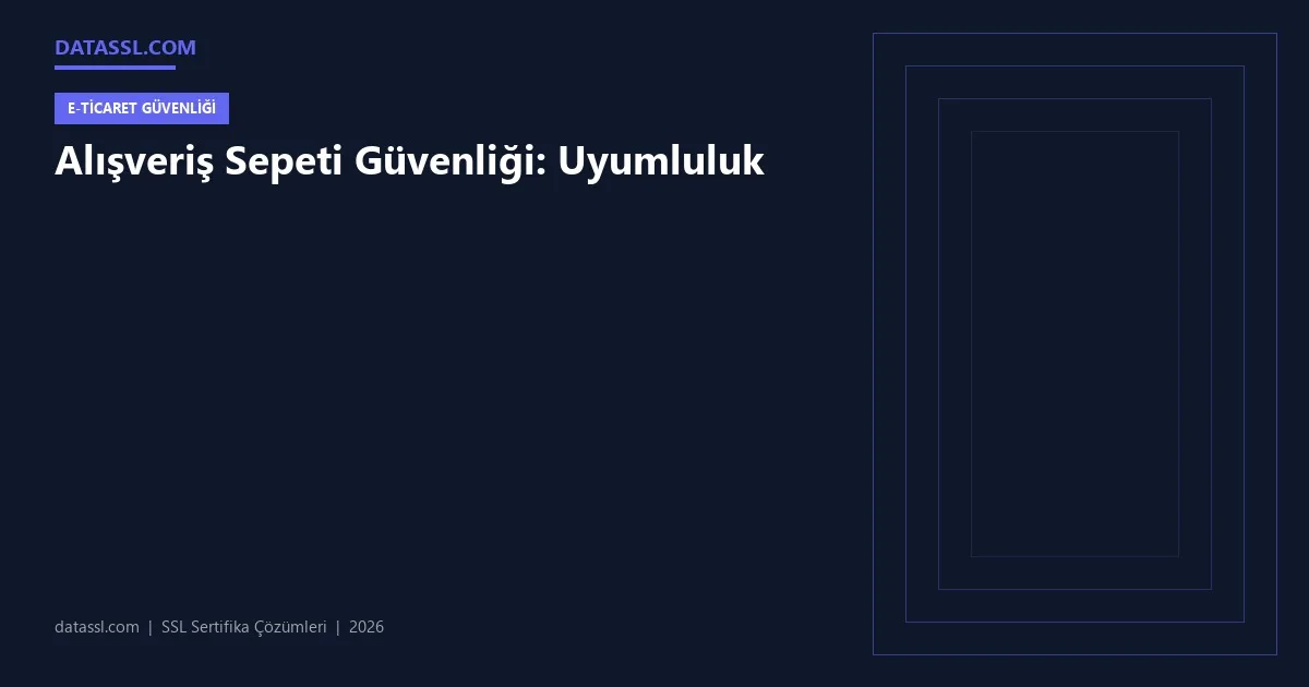 Alışveriş Sepeti Güvenliği: Uyumluluk