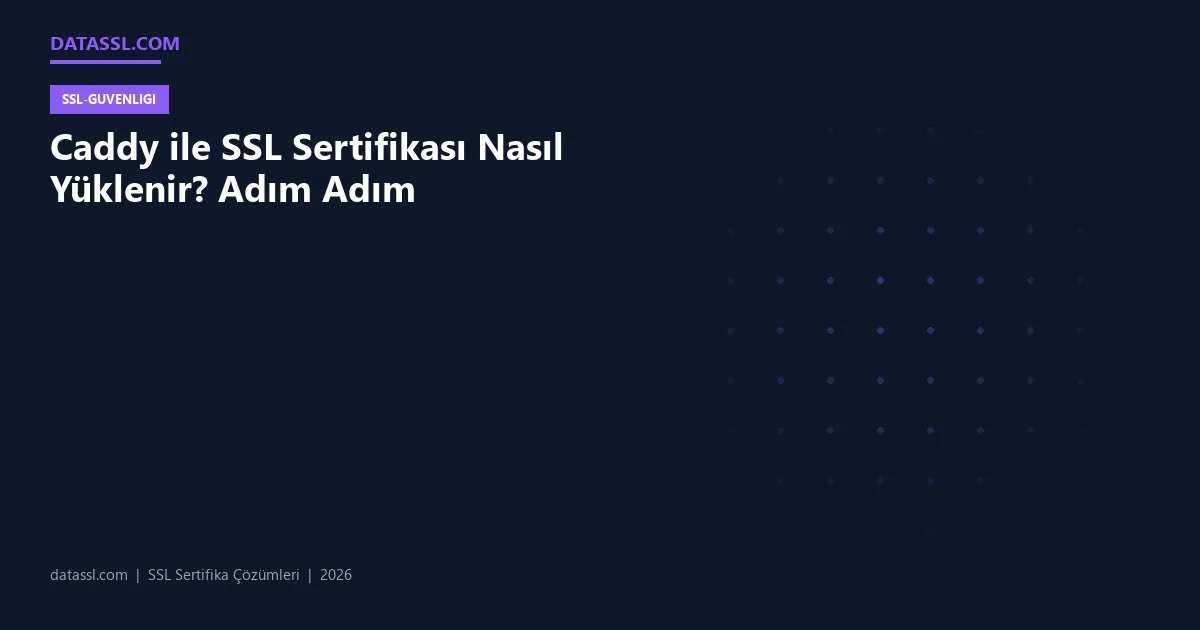 Caddy ile SSL Sertifikası Nasıl Yüklenir? Adım Adım