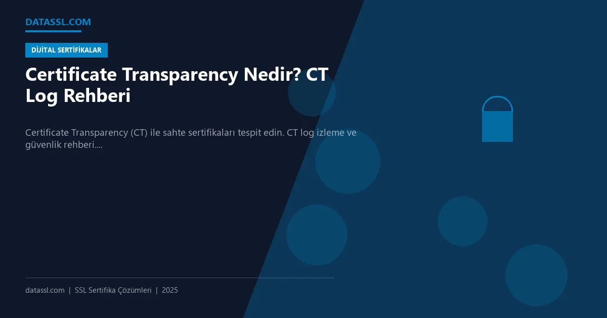 Certificate Transparency Nedir? CT Log Rehberi