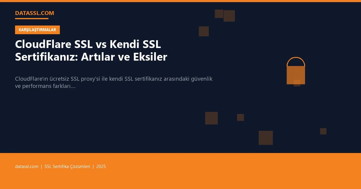 CloudFlare SSL vs Kendi SSL Sertifikanız: Artılar ve Eksiler