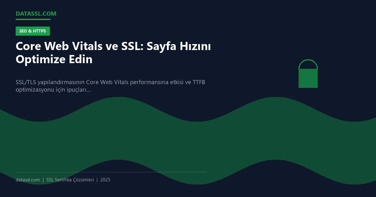 Core Web Vitals ve SSL: Sayfa Hızını Optimize Edin