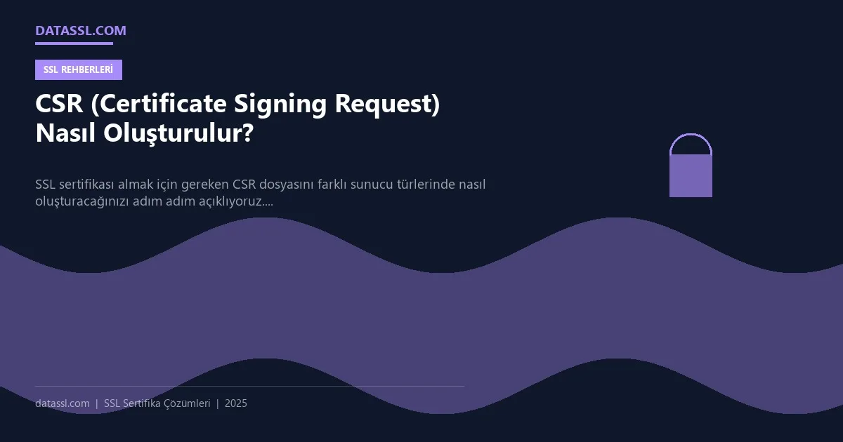 CSR (Certificate Signing Request) Nasıl Oluşturulur?