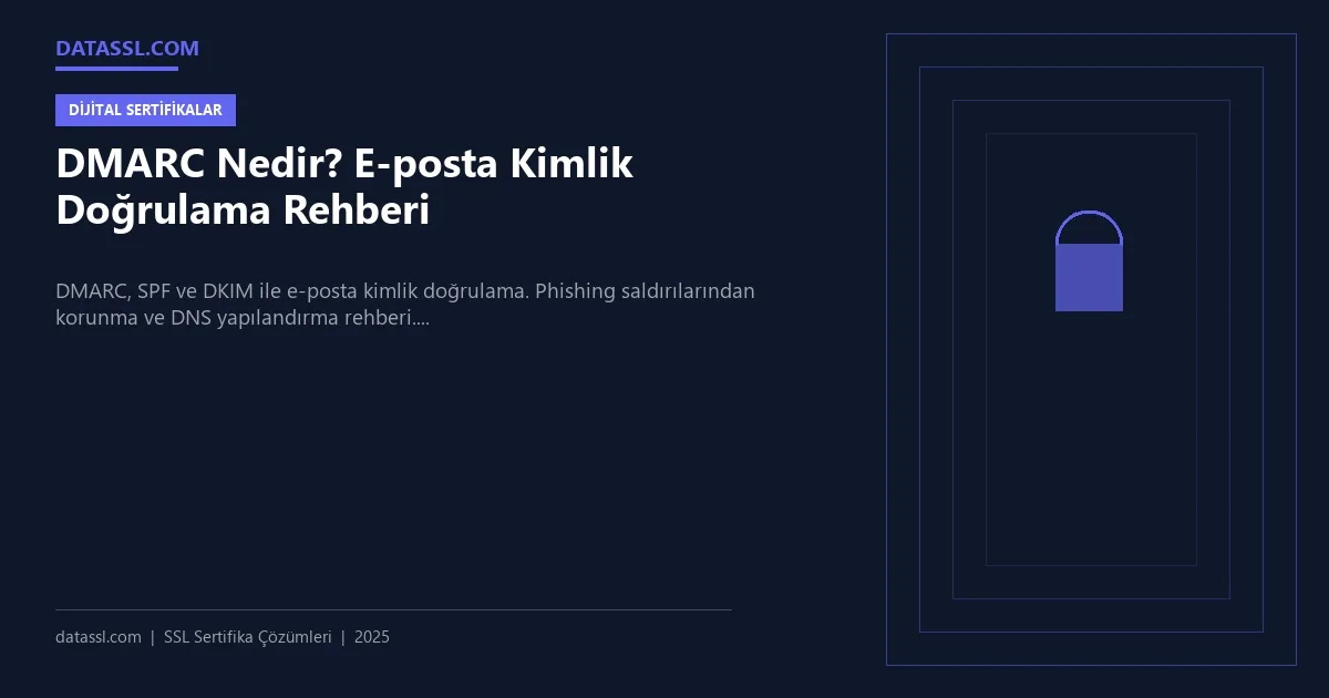 DMARC Nedir? E-posta Kimlik Doğrulama Rehberi
