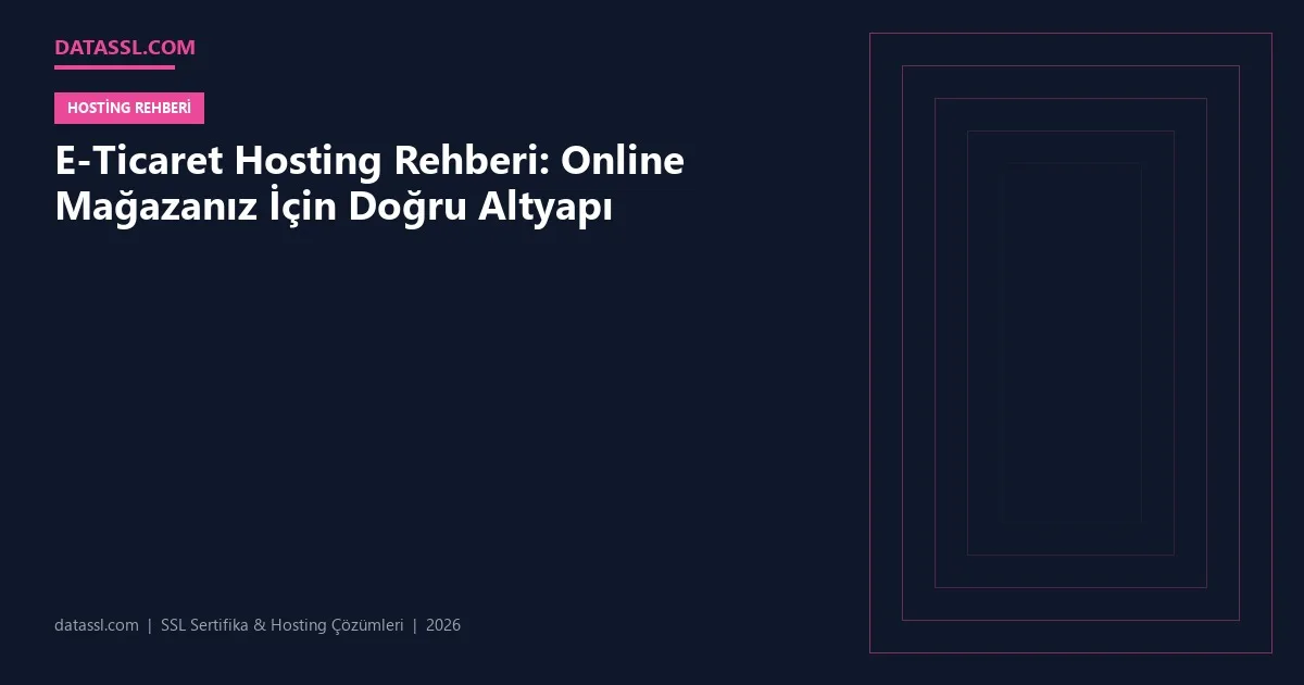 E-Ticaret Hosting Rehberi: Online Mağazanız İçin Doğru Altyapı