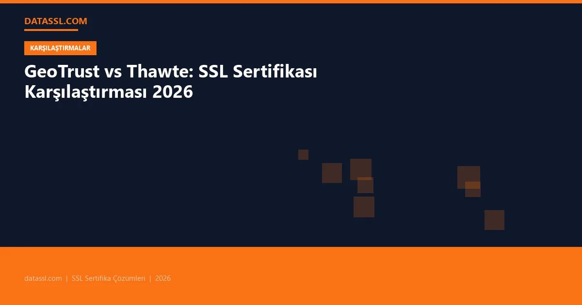 GeoTrust vs Thawte: SSL Sertifikası Karşılaştırması 2026