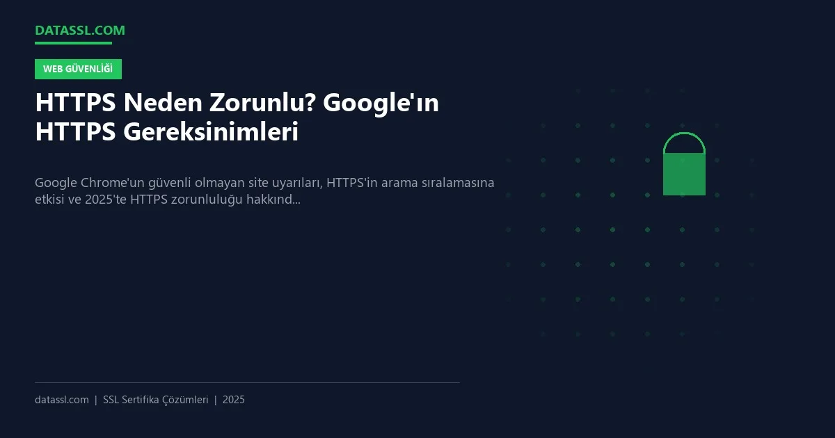 HTTPS Neden Zorunlu? Google'ın HTTPS Gereksinimleri