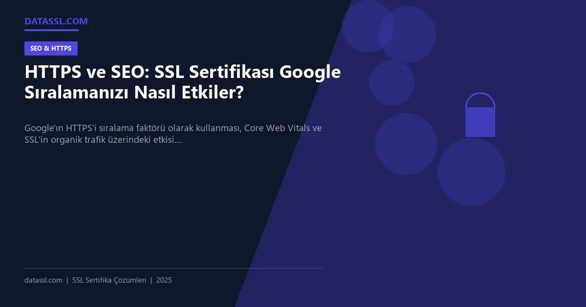 HTTPS ve SEO: SSL Sertifikası Google Sıralamanızı Nasıl Etkiler?