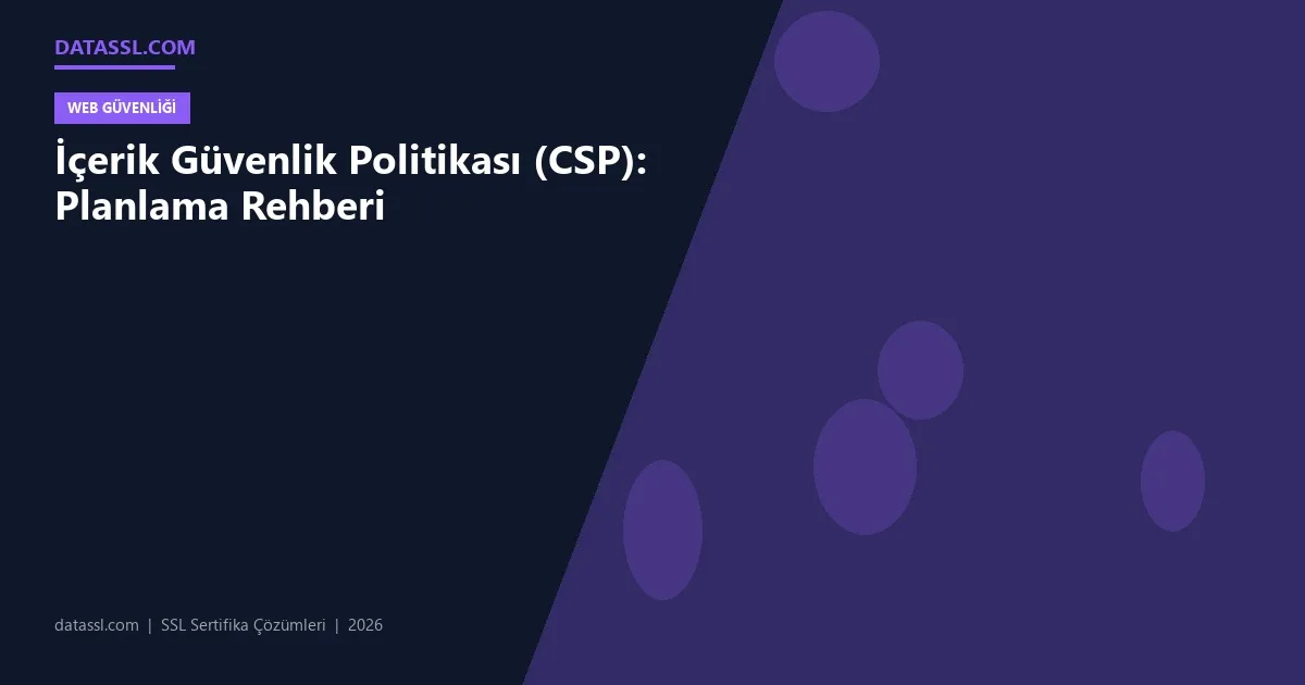 İçerik Güvenlik Politikası (CSP): Planlama Rehberi