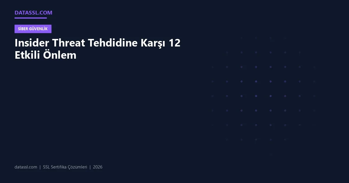 Insider Threat Tehdidine Karşı 12 Etkili Önlem