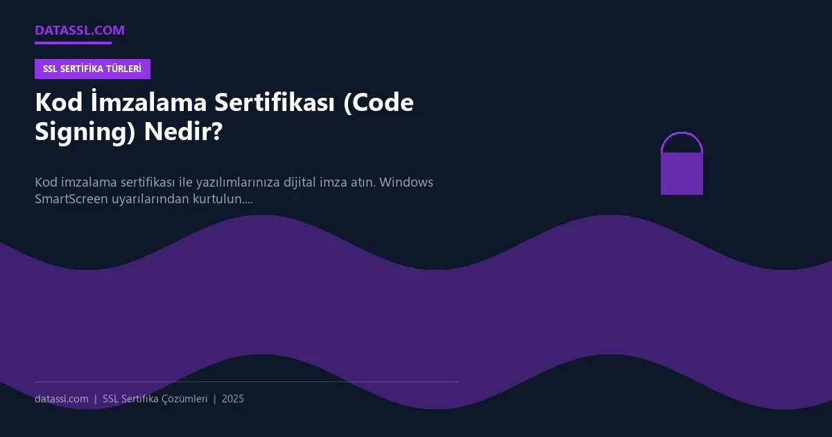 Kod İmzalama Sertifikası (Code Signing) Nedir?
