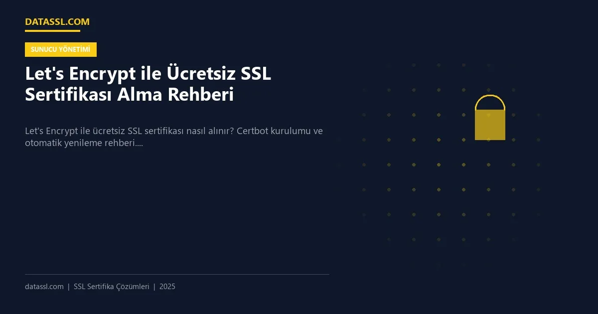 Let's Encrypt ile Ücretsiz SSL Sertifikası Alma Rehberi