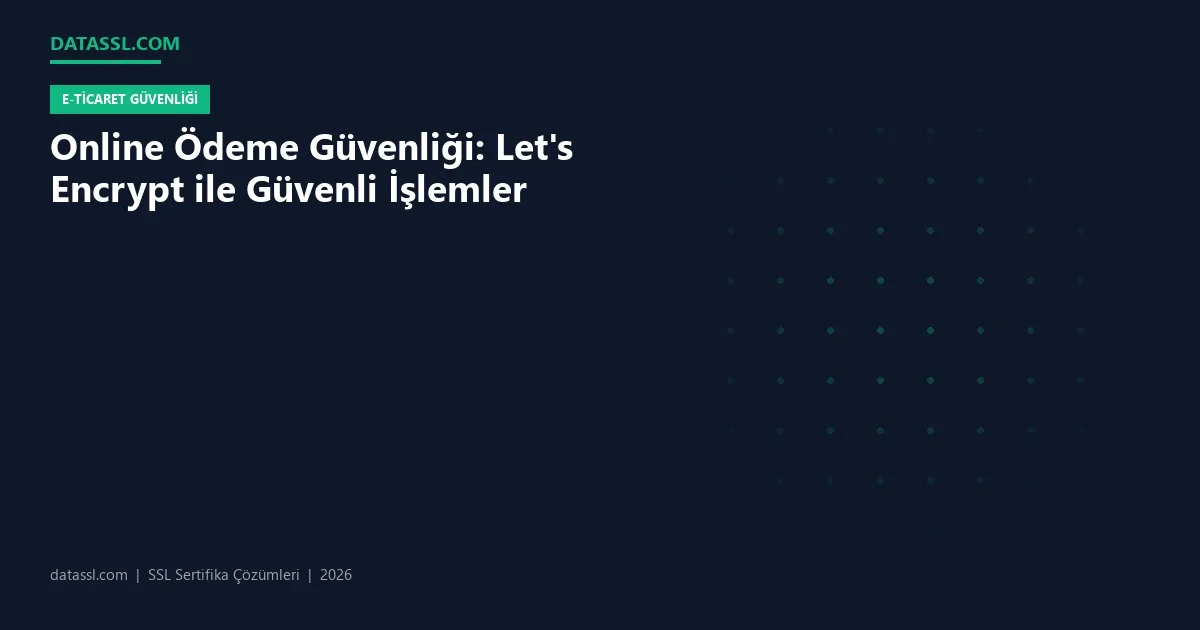 Online Ödeme Güvenliği: Let's Encrypt ile Güvenli İşlemler