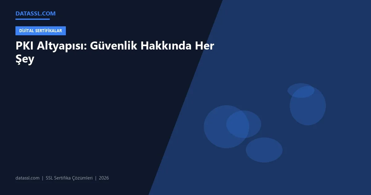 PKI Altyapısı: Güvenlik Hakkında Her Şey