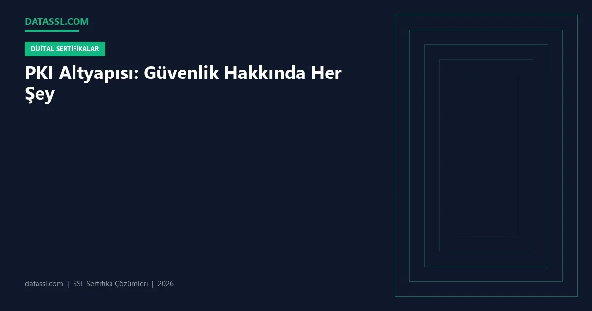 PKI Altyapısı: Güvenlik Hakkında Her Şey