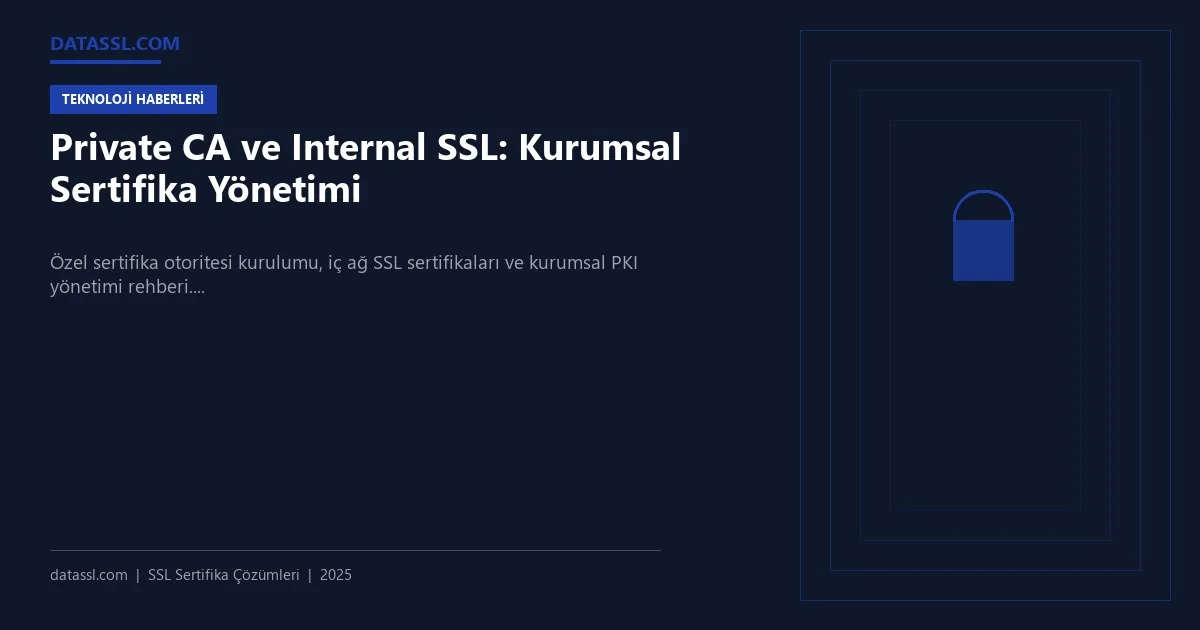 Private CA ve Internal SSL: Kurumsal Sertifika Yönetimi