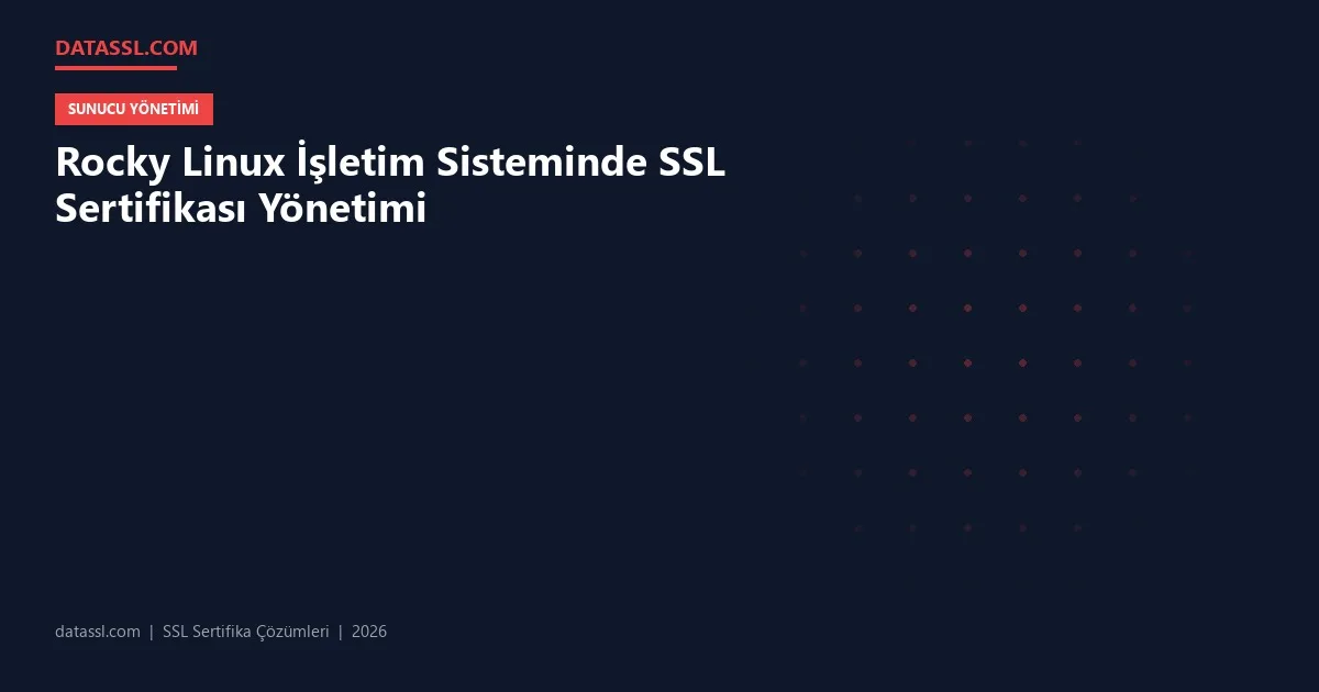 Rocky Linux İşletim Sisteminde SSL Sertifikası Yönetimi