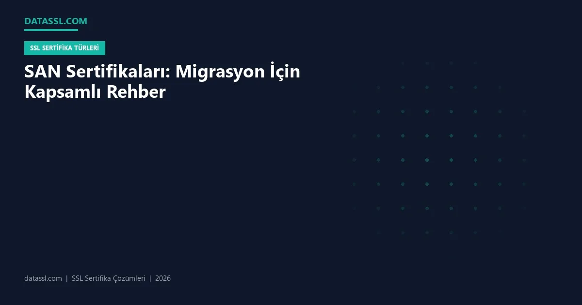 SAN Sertifikaları: Migrasyon İçin Kapsamlı Rehber