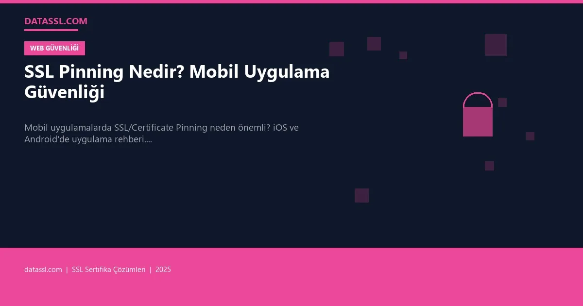 SSL Pinning Nedir? Mobil Uygulama Güvenliği