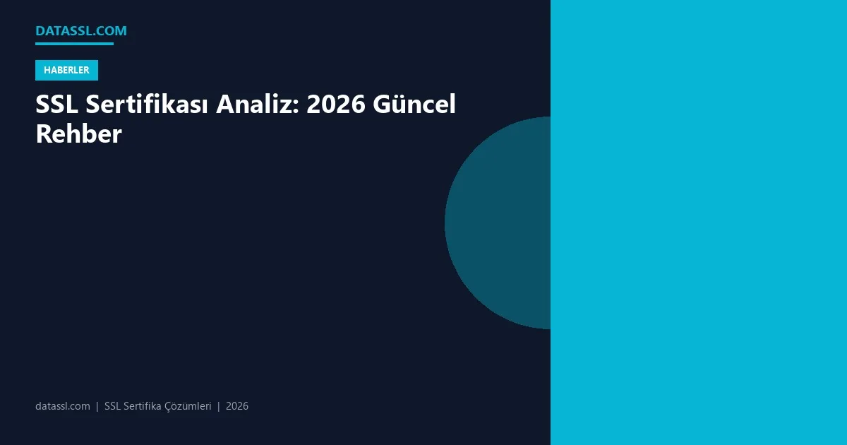 SSL Sertifikası Analiz: 2026 Güncel Rehber