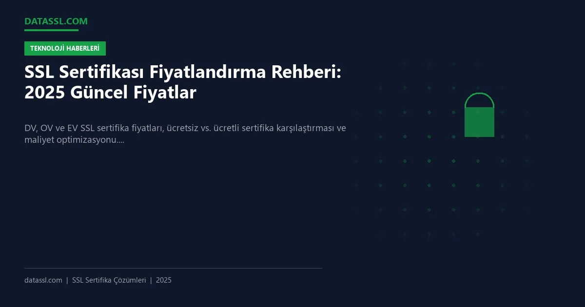 SSL Sertifikası Fiyatlandırma Rehberi: 2025 Güncel Fiyatlar