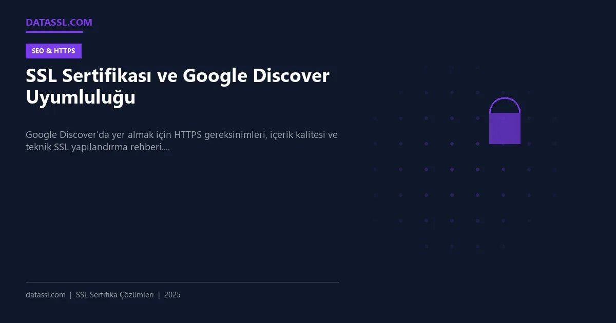 SSL Sertifikası ve Google Discover Uyumluluğu