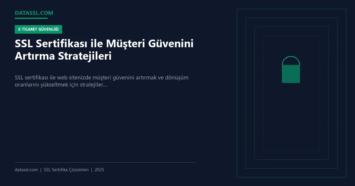 SSL Sertifikası ile Müşteri Güvenini Artırma Stratejileri