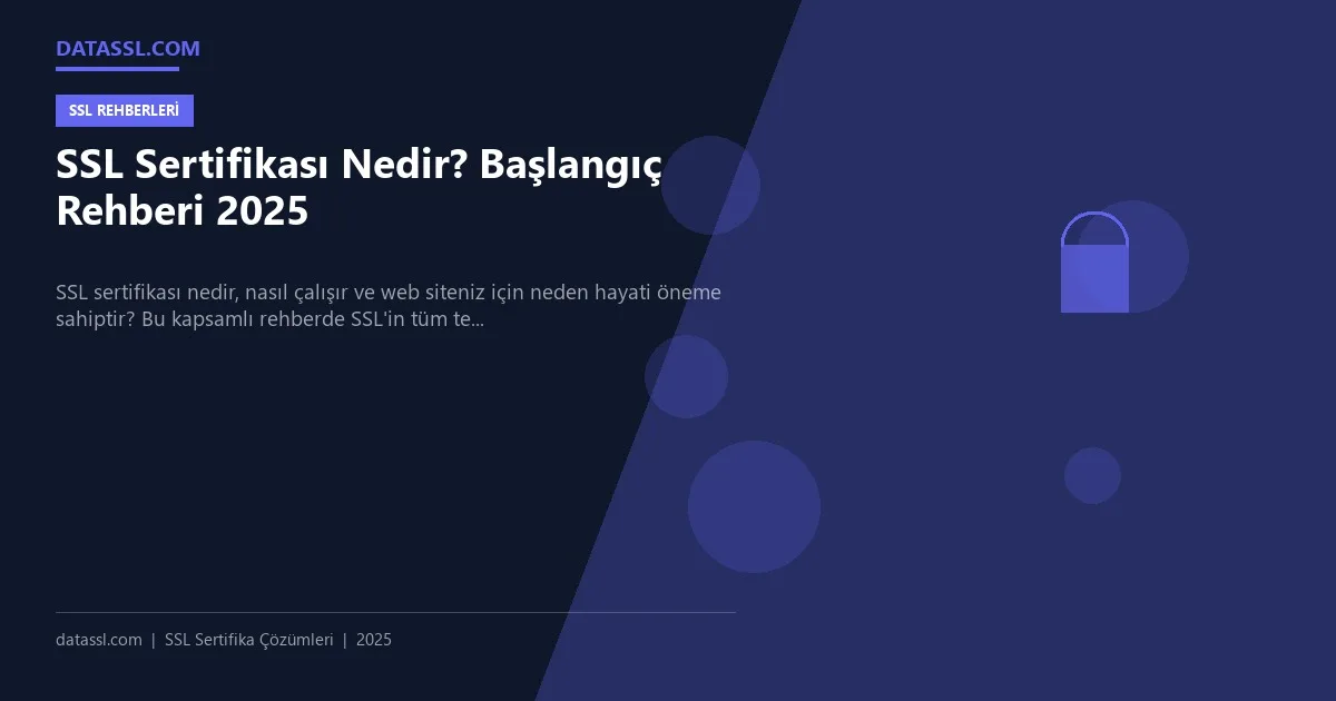 SSL Sertifikası Nedir? Başlangıç Rehberi 2025
