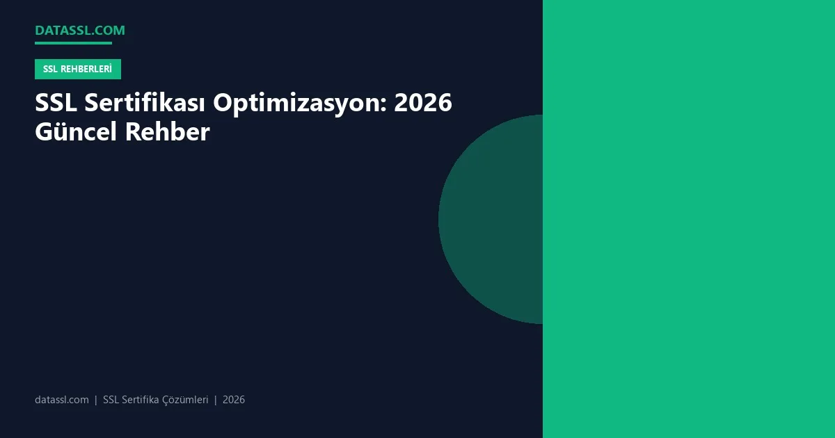 SSL Sertifikası Optimizasyon: 2026 Güncel Rehber