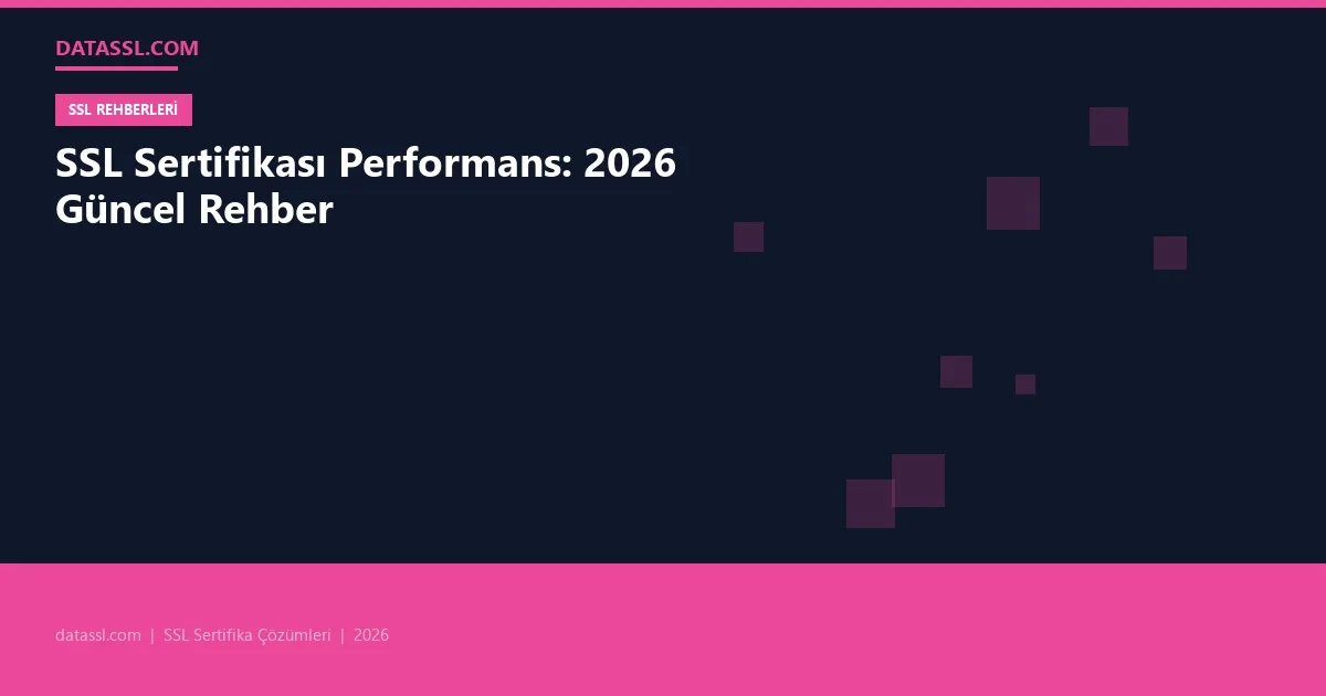 SSL Sertifikası Performans: 2026 Güncel Rehber