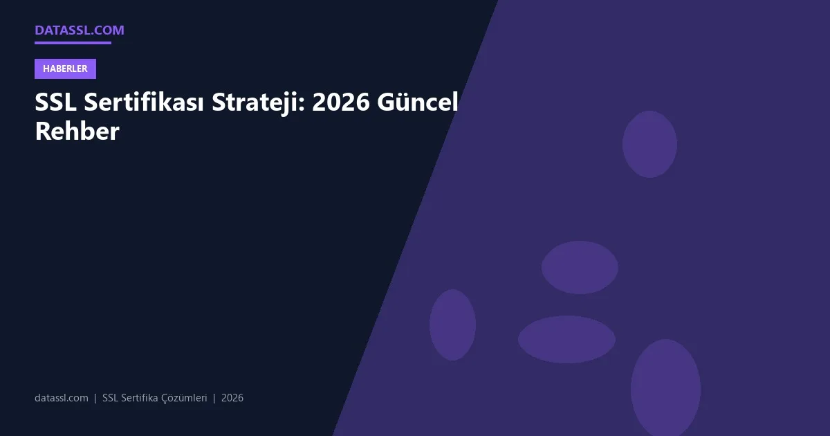 SSL Sertifikası Strateji: 2026 Güncel Rehber
