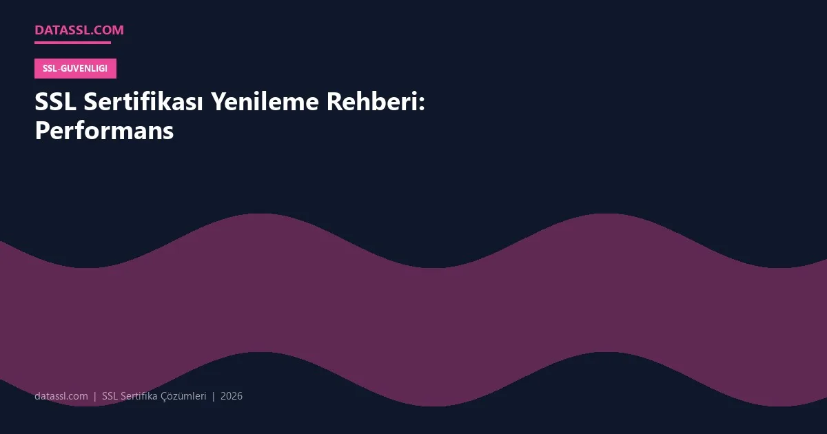 SSL Sertifikası Yenileme Rehberi: Performans