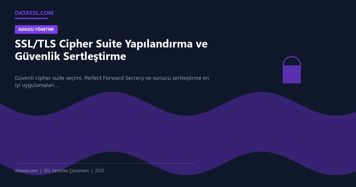 SSL/TLS Cipher Suite Yapılandırma ve Güvenlik Sertleştirme
