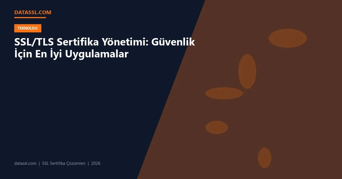 SSL/TLS Sertifika Yönetimi: Güvenlik İçin En İyi Uygulamalar