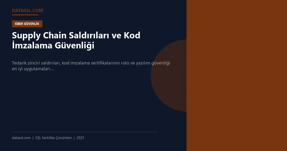Supply Chain Saldırıları ve Kod İmzalama Güvenliği