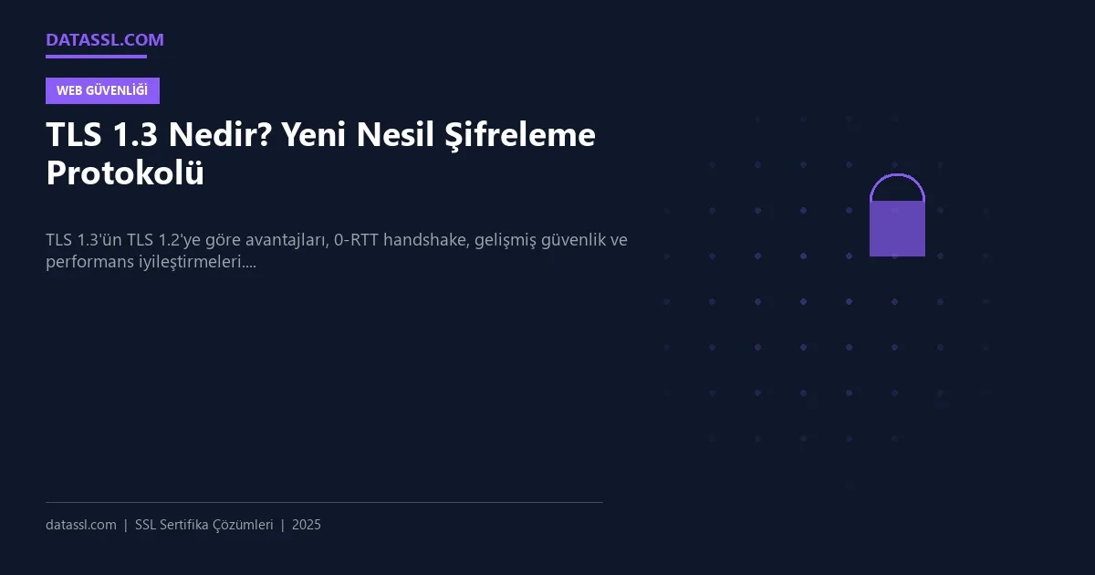 TLS 1.3 Nedir? Yeni Nesil Şifreleme Protokolü
