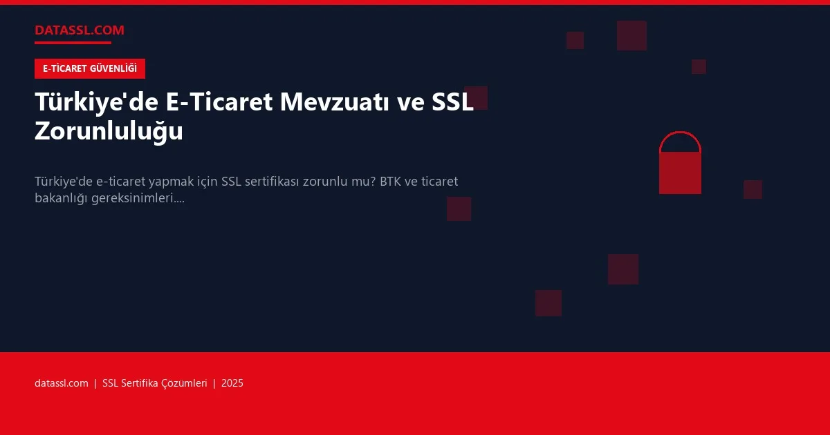 Türkiye'de E-Ticaret Mevzuatı ve SSL Zorunluluğu