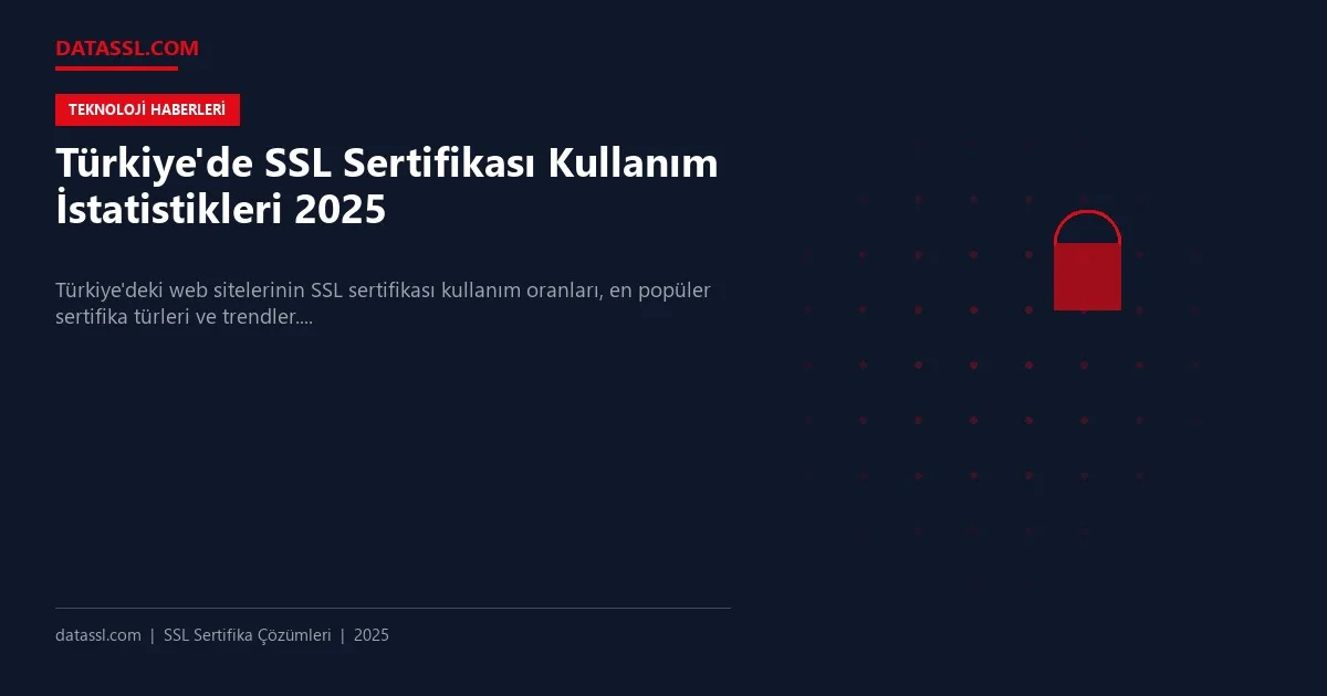 Türkiye'de SSL Sertifikası Kullanım İstatistikleri 2025