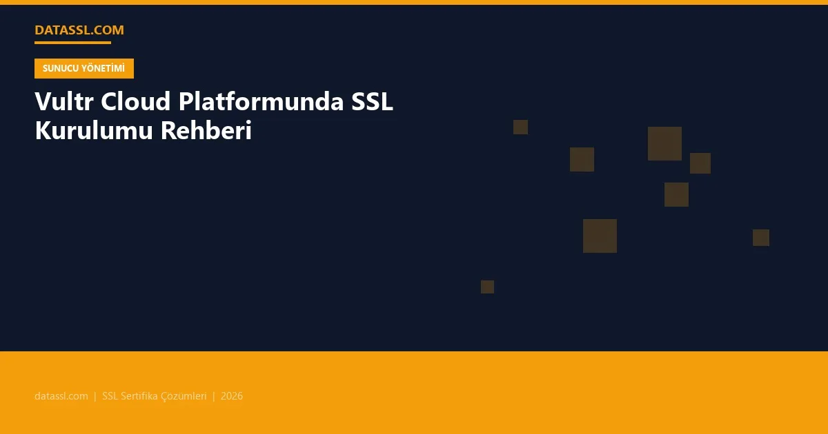 Vultr Cloud Platformunda SSL Kurulumu Rehberi
