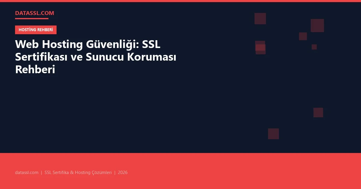 Web Hosting Güvenliği: SSL Sertifikası ve Sunucu Koruması Rehberi