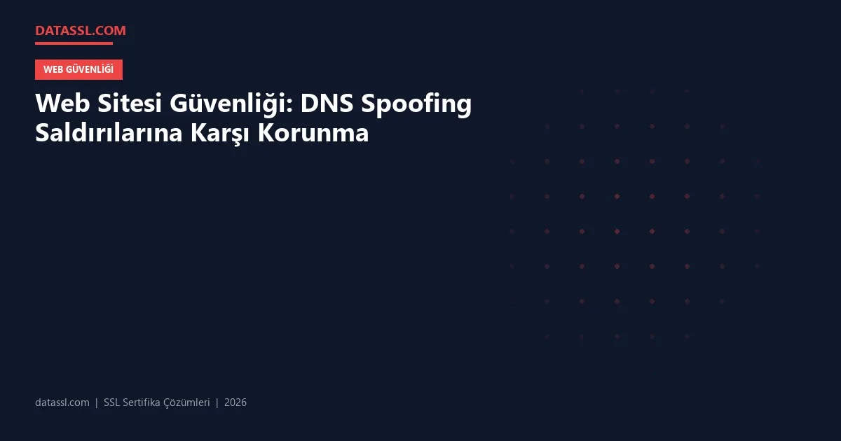 Web Sitesi Güvenliği: DNS Spoofing Saldırılarına Karşı Korunma