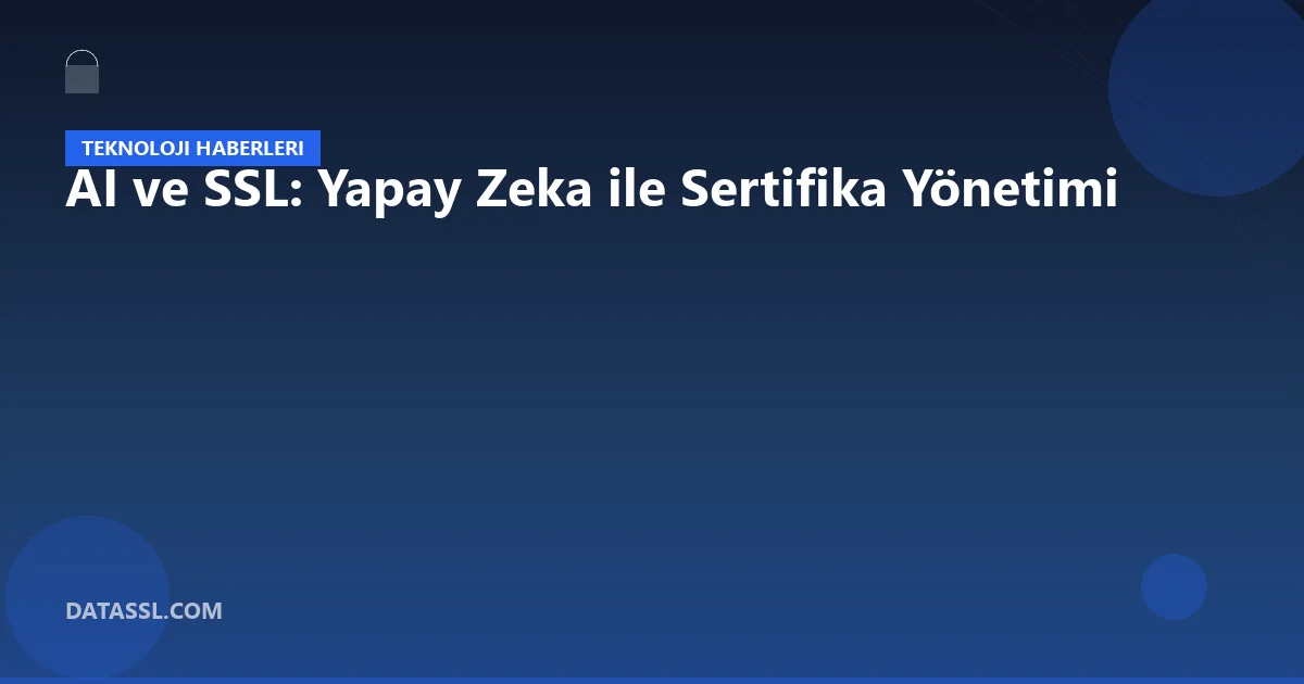 AI ve SSL: Yapay Zeka ile Sertifika Yönetimi