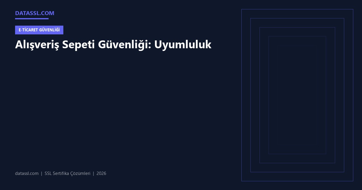 Alışveriş Sepeti Güvenliği: Uyumluluk