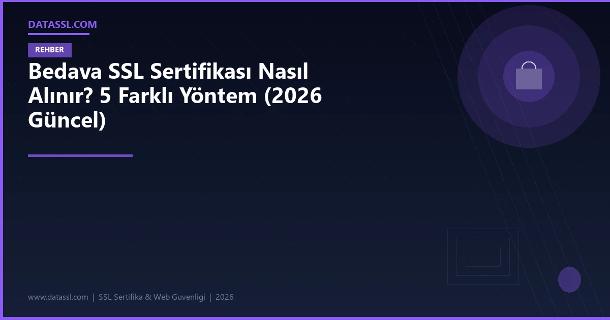 Bedava SSL Sertifikası Nasıl Alınır? 5 Farklı Yöntem (2026 Güncel)