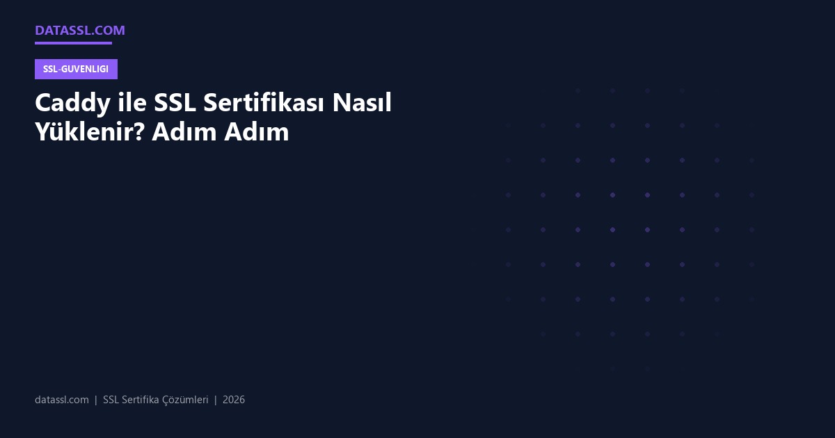 Caddy ile SSL Sertifikası Nasıl Yüklenir? Adım Adım