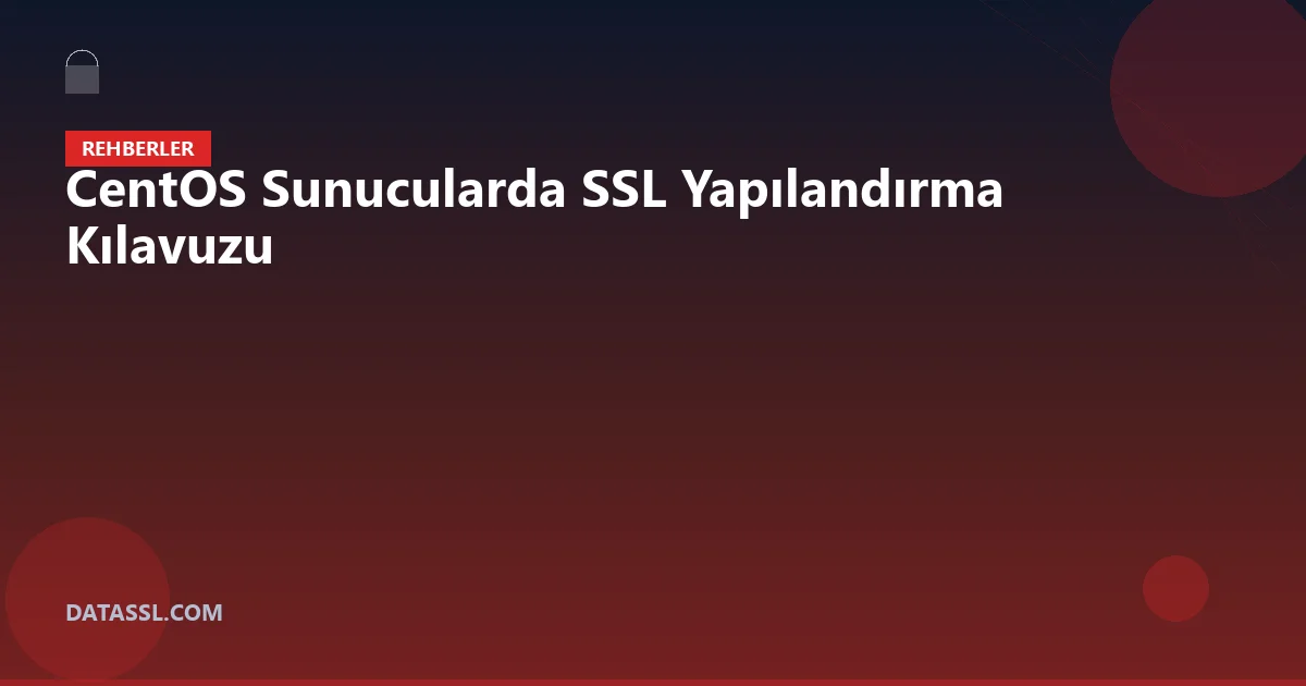 CentOS Sunucularda SSL Yapılandırma Kılavuzu