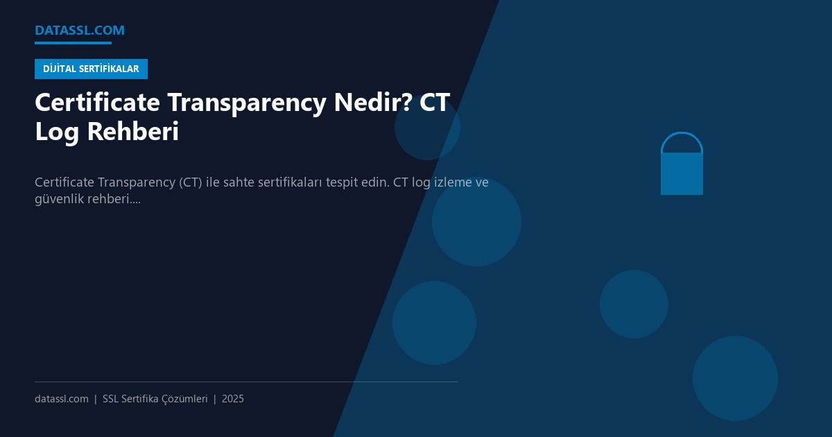 Certificate Transparency Nedir? CT Log Rehberi