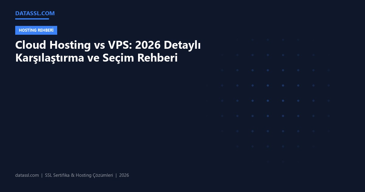 Cloud Hosting vs VPS: 2026 Detaylı Karşılaştırma ve Seçim Rehberi