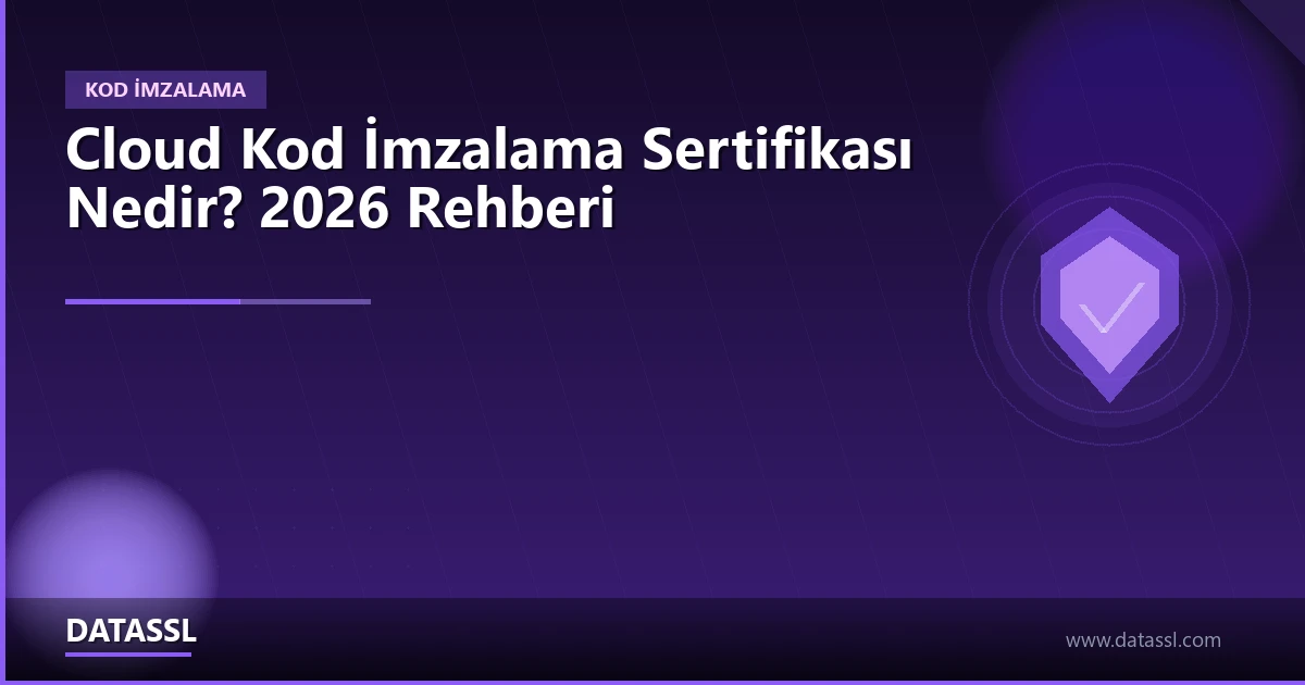 Cloud Kod İmzalama Sertifikası Nedir? 2026 Rehberi